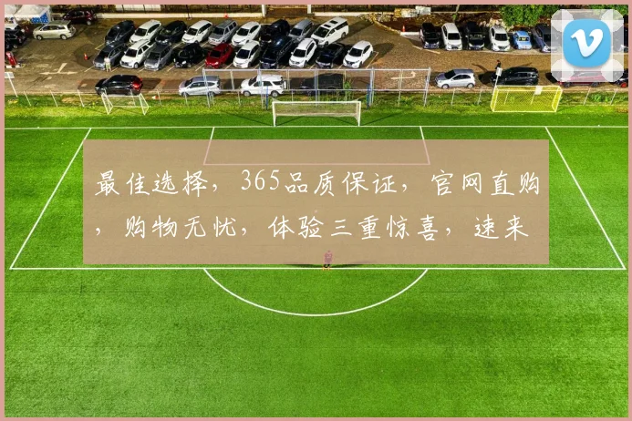 最佳选择，365品质保证，官网直购，购物无忧，体验三重惊喜，速来体验